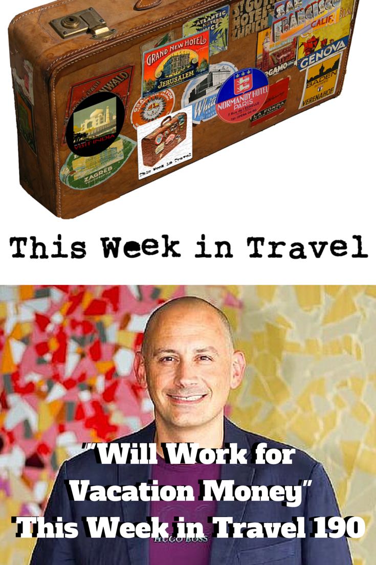 "Will Work for Vacation Money" - This Week in Travel 190