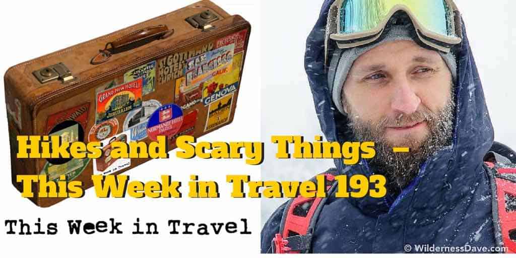 Hikes and Scary Things  – This Week in Travel 193
