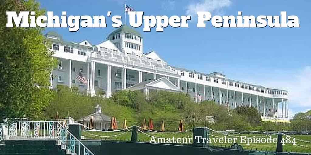 Travel to Michigan's Upper Peninsula (and Mackinac Island) - Episode 484