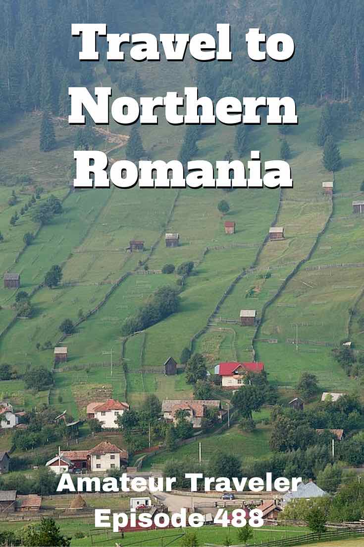Travel to Northern Romania - Amateur Traveler Episode 488
