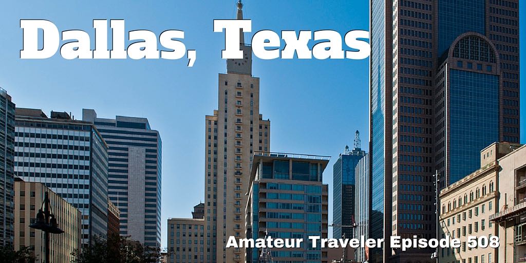 What to do, see and eat in Dallas, Texas - Amateur Traveler Episode 508