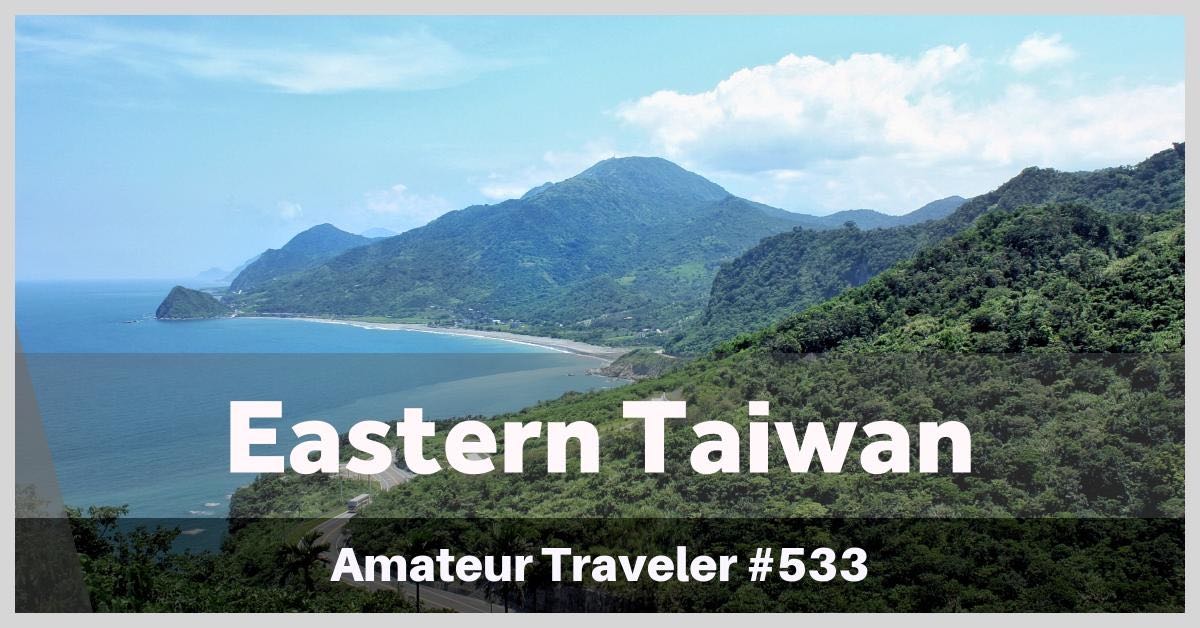 Travel to Eastern Taiwan (10 day to 2 week itinerary) (Podcast)