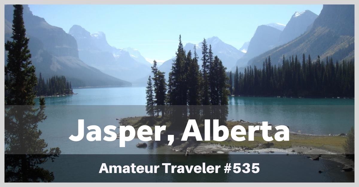 Travel to Jasper, Alberta - Amateur Traveler Episode 535