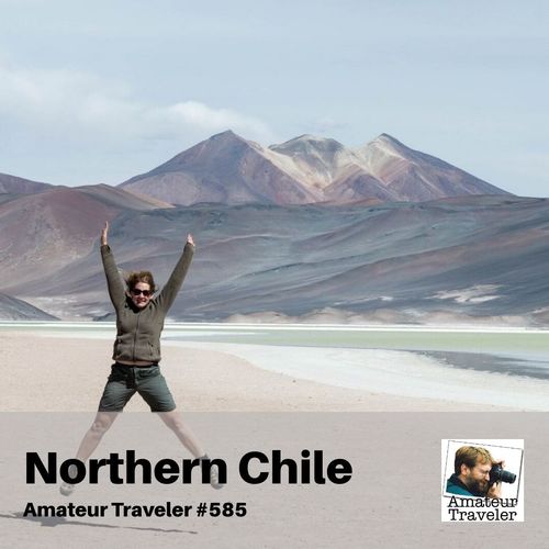 Travel to Northern Chile – Episode 585