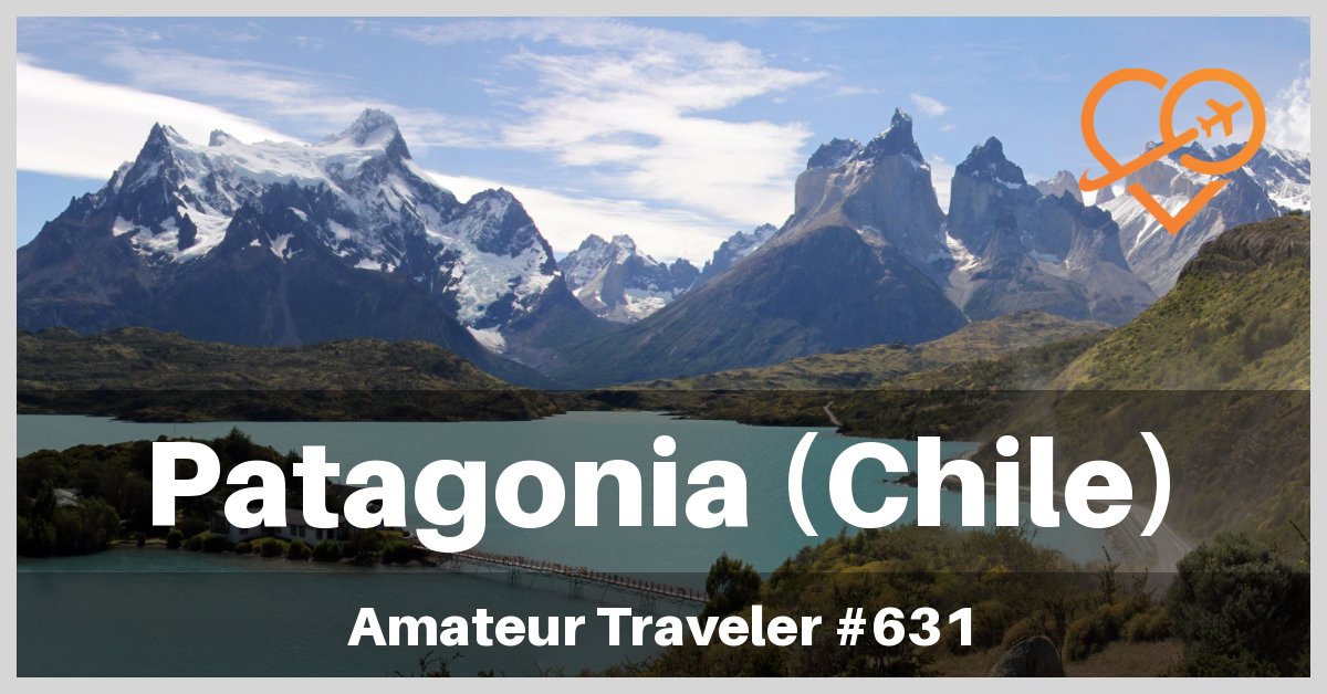 Travel to Patagonia in Chile - An 8-10 Day Itinerary (Travel Podcast)