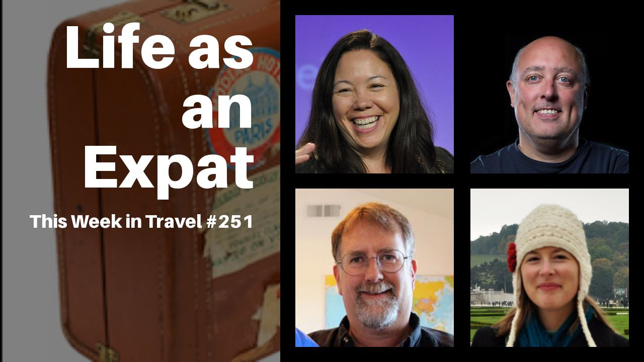 Life as an Expat - This Week in Travel #251 (Podcast)