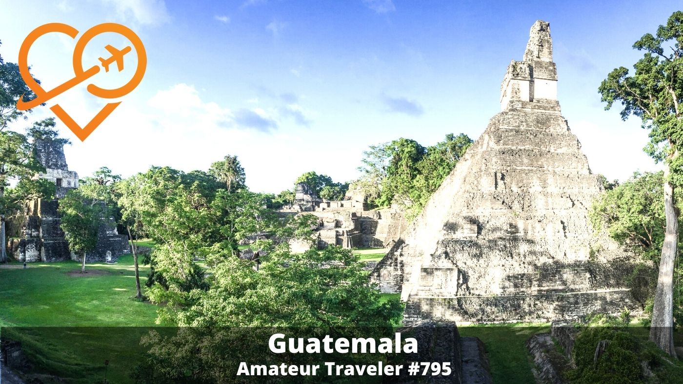 Guatemala Itinerary - The Best of Guatemala in One Week (Podcast)