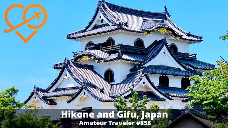 Travel to Hikone and Gifu, Japan - a One Week Itinerary (Podcast)