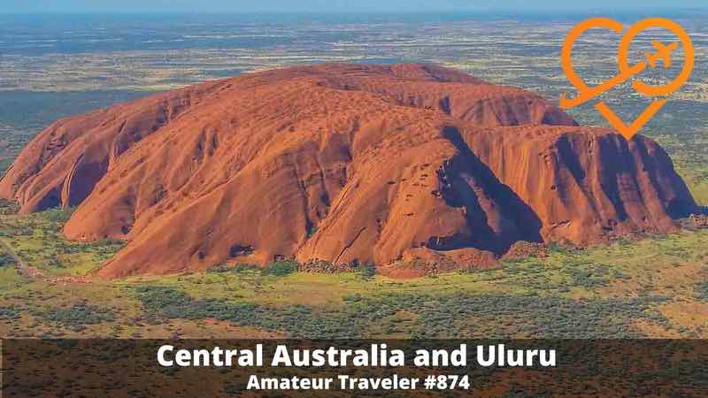 Travel to Uluru and Central Australia (Podcast) - Amateur Traveler