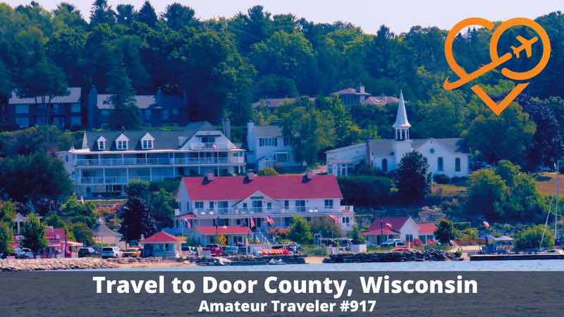 Travel to Door County, Wisconsin - Door County, Wisconsin, offers a perfect mix of outdoor adventures, scenic views, arts, local food, and small-town charm. (Podcast)